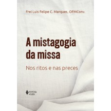 A Mistagogia Da Missa: Nos Ritos E Nas Preces