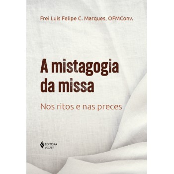 A Mistagogia Da Missa: Nos Ritos E Nas Preces