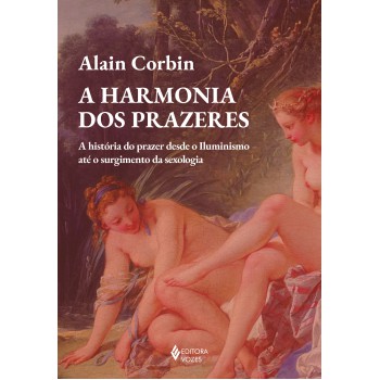 A Harmonia Dos Prazeres: A História Do Prazer Desde O Iluminismo Até O Surgimento Da Sexologia