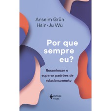 Por Que Sempre Eu?: Reconhecer E Superar Padrões De Relacionamento