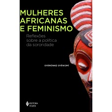 Mulheres Africanas E Feminismo: Reflexões Sobe A Política Da Sororidade