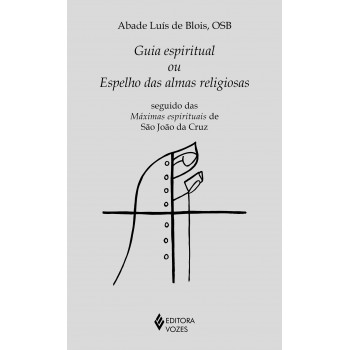 Guia Espiritual Ou Espelho Das Almas Religiosas: Seguido Das Máximas Espirituais De São João Da Cruz