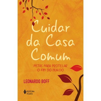 Cuidar Da Casa Comum: Pistas Para Protelar O Fim Do Mundo