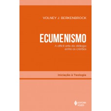 Ecumenismo: A Difícil Arte Do Diálogo Entre Os Cristãos