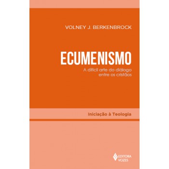 Ecumenismo: A Difícil Arte Do Diálogo Entre Os Cristãos