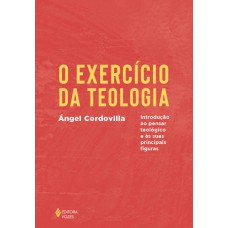 O Exercício Da Teologia: Introdução Ao Pensar Teológico E As Suas Principais Figuras