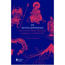 Os Mitos Japoneses: Um Guia Para Deuses, Heróis E Espíritos