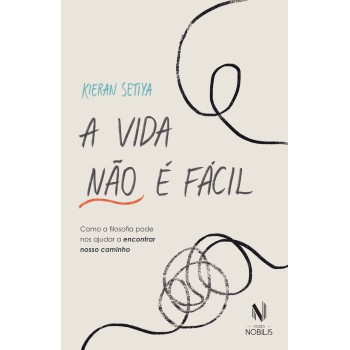 A Vida Não é Fácil: Como A Filosofia Pode Nos Ajudar A Encontrar Nosso Caminho