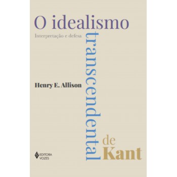 O Idealismo Transcendental De Kant: Interpretação E Defesa