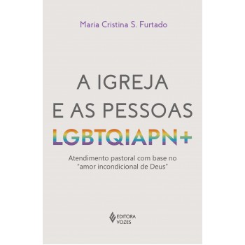 A Igreja E As Pessoas Lgbtqiapn+: Atendimento Pastoral Com Base No 