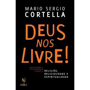 Deus Nos Livre!: Entusiasmos E Desassossegos Ligados A Religião, Religiosidade E Espiritualidade