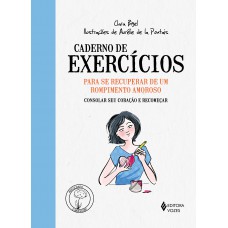 Caderno De Exercícios Para Se Recuperar De Um Rompimento Amoroso: Consolar Seu Coração E Recomeçar