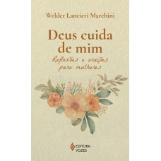 Deus Cuida De Mim: Reflexões E Orações Para Mulheres