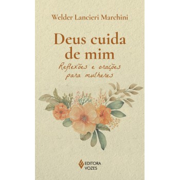 Deus Cuida De Mim: Reflexões E Orações Para Mulheres