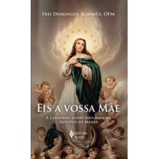Eis A Vossa Mãe: A Ladainha Lauretana Para Os Devotos De Maria