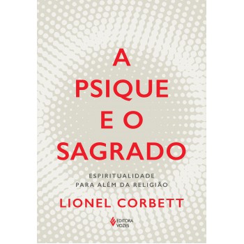 A Psique E O Sagrado: Espiritualidade Para Além Da Religião