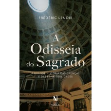 A Odisseia Do Sagrado: A Grande História Das Crenças E Das Espiritualidades