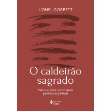 O Caldeirão Sagrado: Psicoterapia Como Uma Prática Espiritual