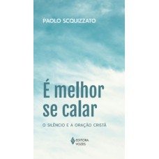 é Melhor Se Calar: O Silêncio E A Oração Cristã é Melhor Se Calar: O Silêncio E A Oração Cristã