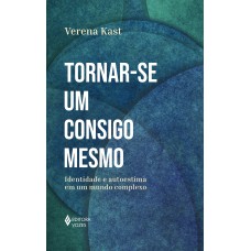Tornar-se Um Consigo Mesmo: Identidade E Autoestima Em Um Mundo Complexo
