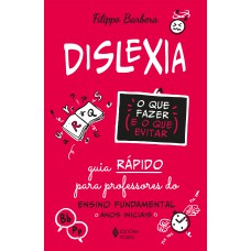 Dislexia: O Que Fazer E O Que Evitar: Guia Rápido Para Professores Do Ensino Undamental - Anos Iniciais