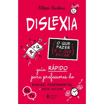 Dislexia: O Que Fazer E O Que Evitar: Guia Rápido Para Professores Do Ensino Undamental - Anos Iniciais