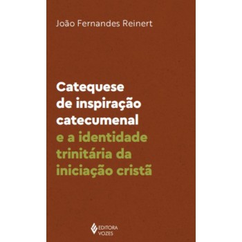 Catequese De Inspiração Catecumenal E A Identidade Trinitária Da Iniciação Cristã