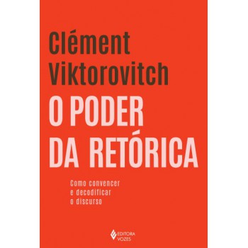 O Poder Da Retórica: Como Convencer E Decodificar O Discurso