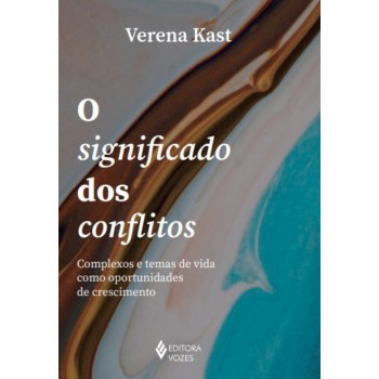 O Significado Dos Conflitos: Complexos E Temas De Vida Como Oportunidades De Crescimento