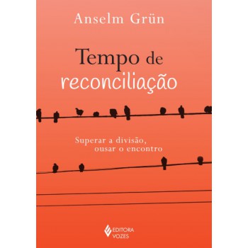 Tempo De Reconciliação: Superar A Divisão, Ousar O Encontro