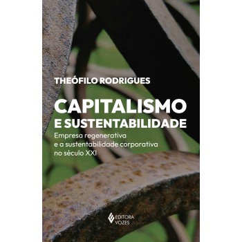 Capitalismo E Sustentabilidade: Empresa Regenerativa E A Sustentabilidade Corporativa No Século Xxi