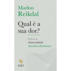 Qual é A Sua Dor?: Infância, Autocuidado, Autodescobrimento