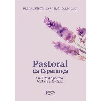 Pastoral Da Esperança: Um Subsídio Pastoral, Bíblico E Psicológico