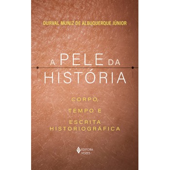 A Pele Da História: Corpo, Tempo E Escrita Historiográfica