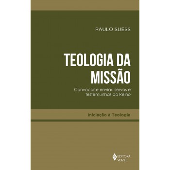 Teologia Da Missão: Convocar E Enviar Servos E Testemunhas Do Reino