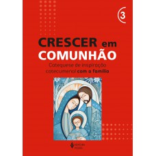 Crescer Em Comunhão - Vol. 3 Catequese De Inspiração Catecumenal Com A Família Crescer Em Comunhão - Vol. 3 Catequese De Inspiração Catecumenal Com A Família