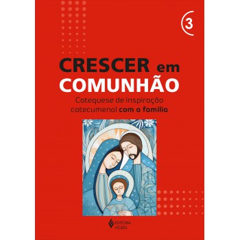 Crescer Em Comunhão - Vol. 3 Catequese De Inspiração Catecumenal Com A Família
