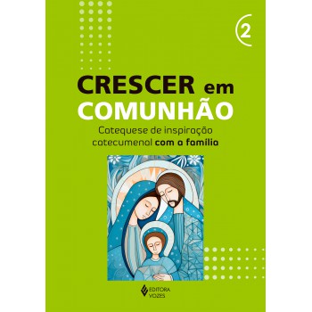 Crescer Em Comunhão - Vol. 2 Catequese De Inspiração Catecumenal Com A Família
