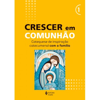 Crescer Em Comunhão - Vol. 1 Catequese De Inspiração Catecumenal Com A Família