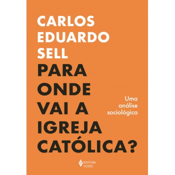Para Onde Vai A Igreja Católica?: Uma Análise Sociológica