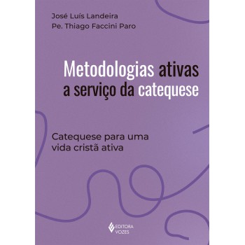 Metodologias Ativas A Serviço Da Catequese: Catequese Para Uma Vida Cristã Ativa
