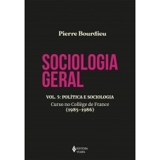 Sociologia Geral Vol. 5: Política E Sociologia - Curso No Collège De Rance (1985-1986) Sociologia Geral Vol. 5: Política E Sociologia - Curso No Collège De Rance (1985-1986)