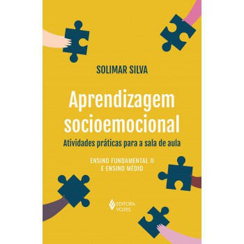 Aprendizagem Socioemocional: Atividades Práticas Para A Sala De Aula: Ensino Undamental Ii E Ensino Médio