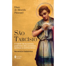 São Tarcísio: Mártir Da Eucaristia E Padroeiro Dos Coroinhas, Acólitos E Cerimoniários São Tarcísio: Mártir Da Eucaristia E Padroeiro Dos Coroinhas, Acólitos E Cerimoniários