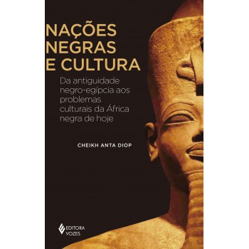 Nações Negras E Cultura: Da Antiguidade Negro-egípcia Aos Problemas Culturais Da áfrica Negra De Hoje
