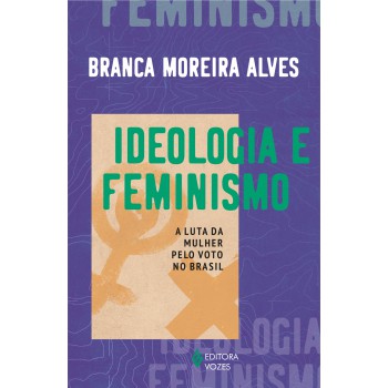 Ideologia E Feminismo: A Luta Da Mulher Pelo Voto No Brasil