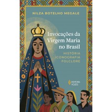 Invocações Da Virgem Maria No Brasil: História, Iconografia, Folclore