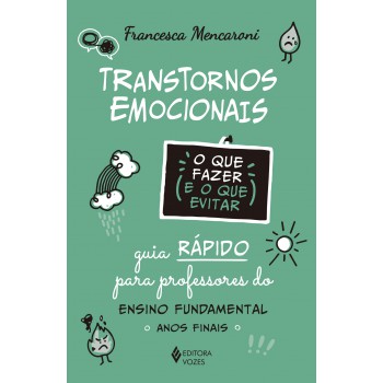 Transtornos Emocionais - O Que Fazer E O Que Evitar: Guia Rápido Para Professores Do Ensino Undamental - Anos Finais