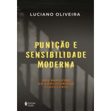 Punição E Sensibilidade Moderna: Dos Suplícios Ao Abolicionismo Carcerário