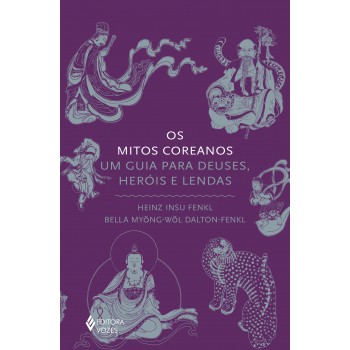 Os Mitos Coreanos: Um Guia Para Deuses, Heróis E Lendas